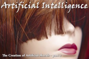 Artificial Intelligence – The Creation of Artificial Morals part2