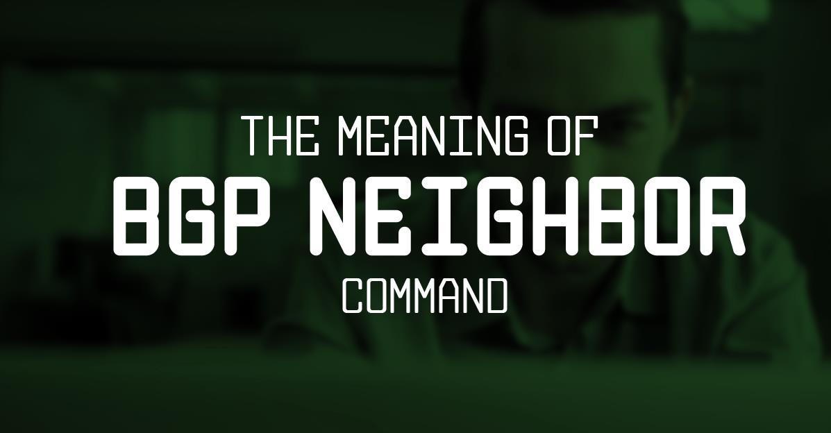 The meaning of the BGP ‘neighbor’ command