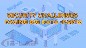 Security Challenges facing big data – part2