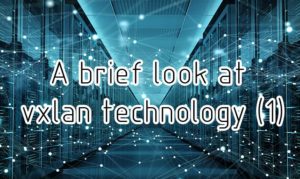 A brief look at vxlan technology (1)