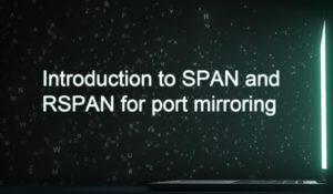 Introduction to SPAN and RSPAN for port mirroring