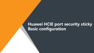 Huawei HCIE port security sticky basic configuration