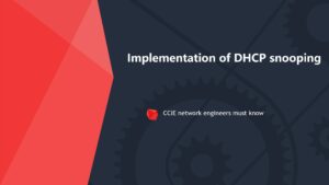 CCIE must know:Implementation of DHCP snooping
